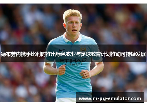 德布劳内携手比利时推出绿色农业与足球教育计划推动可持续发展 德布劳内携手比利时推出绿色农业与足球教育计划推动可持续发展