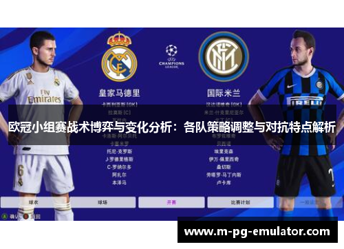 欧冠小组赛战术博弈与变化分析:各队策略调整与对抗特点解析 欧冠小组赛战术博弈与变化分析:各队策略调整与对抗特点解析
