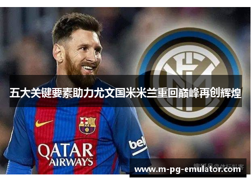 五大关键要素助力尤文国米米兰重回巅峰再创辉煌 五大关键要素助力尤文国米米兰重回巅峰再创辉煌