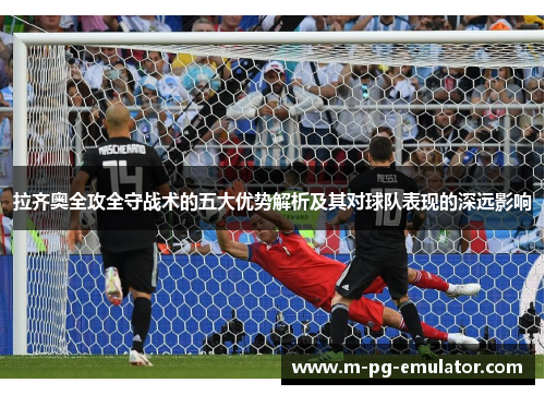 拉齐奥全攻全守战术的五大优势解析及其对球队表现的深远影响 拉齐奥全攻全守战术的五大优势解析及其对球队表现的深远影响