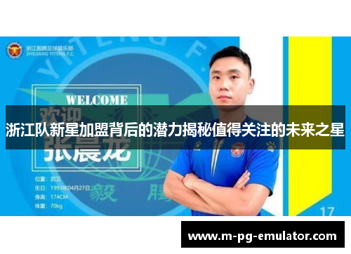 浙江队新星加盟背后的潜力揭秘值得关注的未来之星 浙江队新星加盟背后的潜力揭秘值得关注的未来之星