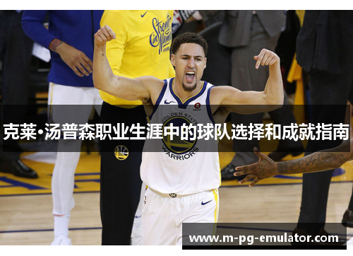 克莱·汤普森职业生涯中的球队选择和成就指南 克莱·汤普森职业生涯中的球队选择和成就指南