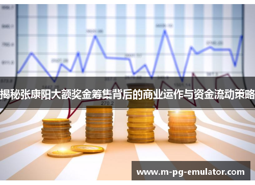 揭秘张康阳大额奖金筹集背后的商业运作与资金流动策略 揭秘张康阳大额奖金筹集背后的商业运作与资金流动策略