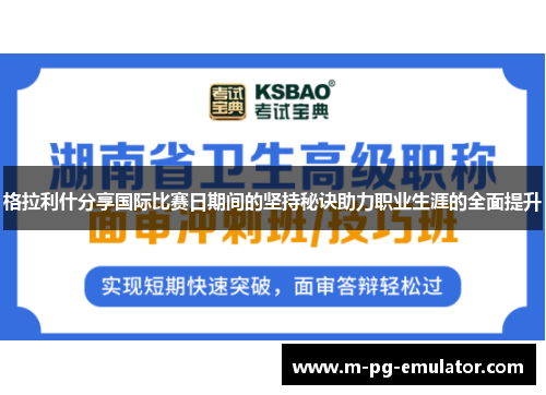 格拉利什分享国际比赛日期间的坚持秘诀助力职业生涯的全面提升 格拉利什分享国际比赛日期间的坚持秘诀助力职业生涯的全面提升