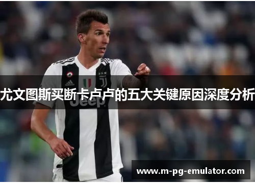 尤文图斯买断卡卢卢的五大关键原因深度分析 尤文图斯买断卡卢卢的五大关键原因深度分析