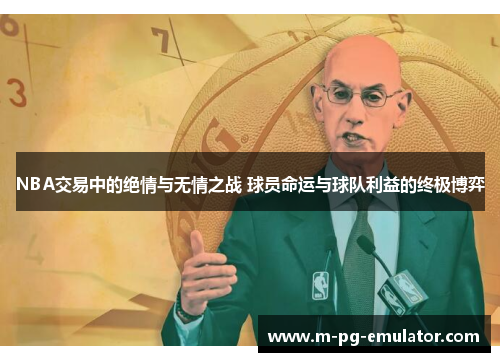 NBA交易中的绝情与无情之战 球员命运与球队利益的终极博弈 NBA交易中的绝情与无情之战 球员命运与球队利益的终极博弈