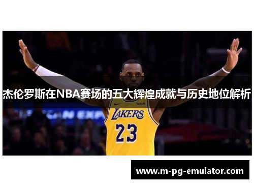 杰伦罗斯在NBA赛场的五大辉煌成就与历史地位解析 杰伦罗斯在NBA赛场的五大辉煌成就与历史地位解析