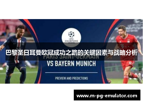 巴黎圣日耳曼欧冠成功之路的关键因素与战略分析 巴黎圣日耳曼欧冠成功之路的关键因素与战略分析